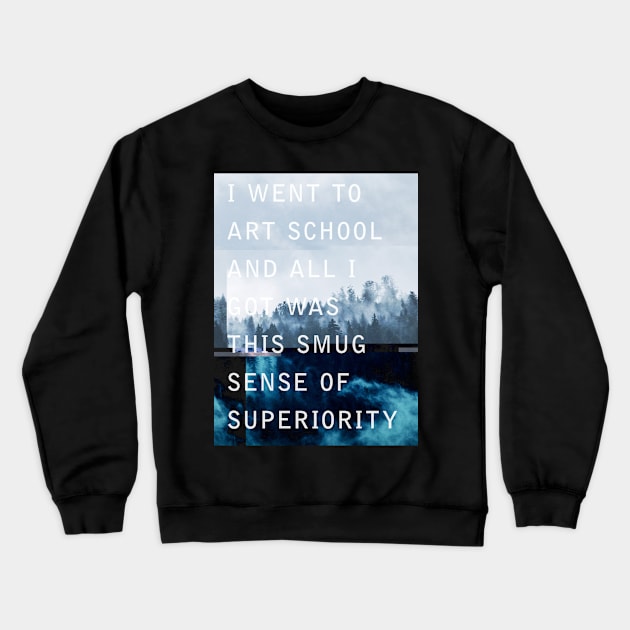 I went to Art School and all I got was this Smug sense of Superiority Crewneck Sweatshirt by becauseskulls